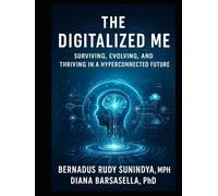 THE DIGITALIZED ME: Surviving, Evolving, and Thriving in a Hyperconnected Future