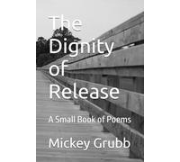 The Dignity of Release: A Small Book of Poems