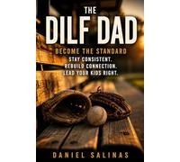 The DILF DAD: Become the Standard Stay Consistent. Rebuild Connection. Lead Your Kids Right.