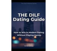 The DILF Dating Guide: How to Attract Women, Build Confidence, and Win in Modern Dating Without Playing Games