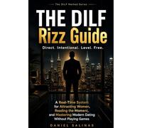 The DILF Rizz Guide: Direct. Intentional. Level. Free. A Real-Time System for Attracting Woman, Reading the Moment, and Mastering Modern Dating Without Playing Games