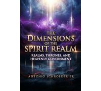 The Dimensions of the Spirit Realm: Realms, Thrones, and Heavenly Government