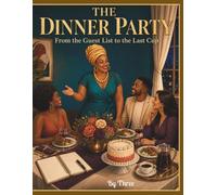 The Dinner Party: From the Guest List to the Last Cup