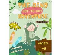 The Dino Adventure: Dinosaur Dot-to-Dot & Activity Book for Kids Ages 4-8: Dot-to-Dot Puzzles, Alphabet Tracing, Coloring Pages & Fun Dino Facts for Early Learners