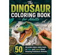 The Dinosaur Coloring Book for Adults: 50 Relaxing Single-Sided Pages to Color and Learn About Amazing Prehistoric Animals