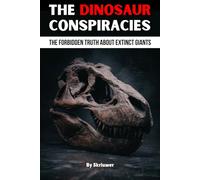 The Dinosaur Conspiracies: The Great Dino Hoax - The Forbidden Truth About Extinct Giants