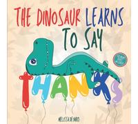 The Dinosaur Learns to Say Thank You: Illustrated rhyming story about gratitude, kindness and empathy to teach your kids how important saying thank you and being grateful is to their future.