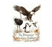 The Dinosaur Who Grew Feathers: R. Beau Callow