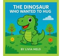 THE DINOSAUR WHO WANTED TO HUG