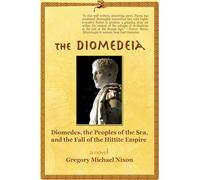 The Diomedeia: Diomedes, the Peoples of the Sea, and the Fall of the Hittite Empire