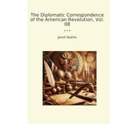The Diplomatic Correspondence of the American Revolution, Vol. 08