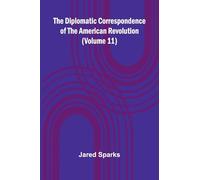 The Diplomatic Correspondence Of The American Revolution (Volume 11)