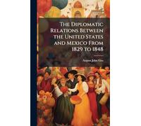 The Diplomatic Relations Between the United States and Mexico From 1829 to 1848