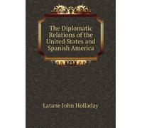 The Diplomatic Relations of the United States and Spanish America.
