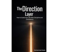 The Direction Layer: How to Guide Your Life After Discipline and Consistency