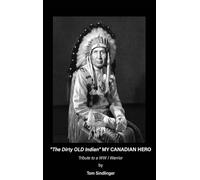 "The Dirty Old Indian" MY CANADIAN HERO