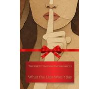 THE DIRTY THOUGHTS CHRONICLE What the Lips Won’t Say: A Private Space for Your Unfiltered Mind