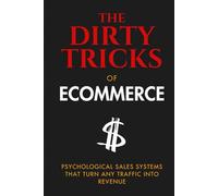The Dirty Tricks of Ecommerce: Psychological Sales Systems That Turn ANY Traffic Into Revenue