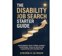 The Disability Job Search Starter Guide: Practical Steps for Finding Work, Writing Your CV, Requesting Accommodations, Preparing for Interviews, and Navigating the Workplace