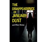 The Disappearance of January Dust and Other Stories: Complete the Code Anthology 7