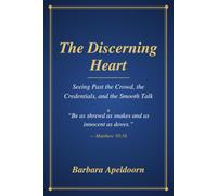 THE DISCERNING HEART: Seeing Past The Crowd, the Credentials, and The Smooth Talk
