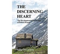 The Discerning Heart: The Developmental Psychology of Robert Kegan