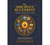 The Disciple's Blueprint: Design for a Life That Follows the King