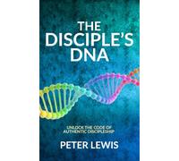 The Disciple's DNA: Unlock the Code of Authentic Discipleship