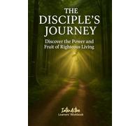 The DISCIPLE's JOURNEY - Discover the Power and Fruit of Righteous Living: Interactive Bible Learning - Learners' Workbook