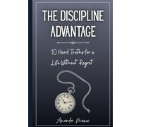 The Discipline Advantage: 10 Hard Truths for a Life Without Regret