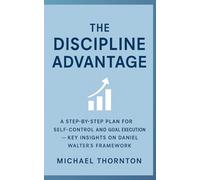 The Discipline Advantage: A Step-by-Step Plan for Self-Control and Goal Execution - Key Insights on Daniel Walter's Framework