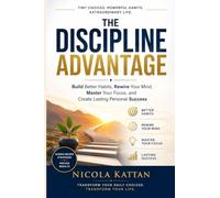 The Discipline Advantage: Build Better Habits, Rewire Your Mind, Master Your Focus, and Create Lasting Personal Success