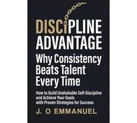 The Discipline Advantage:: Why Consistency Beats Talent Every Time.