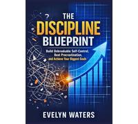 The Discipline Blueprint: Build Unbreakable Self-Control, Beat Procrastination, and Achieve Your Biggest Goals