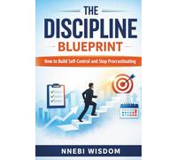 The Discipline Blueprint: How to Build self-control and stop procrastinating