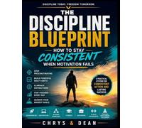 THE DISCIPLINE BLUEPRINT: How to stay consistent when motivation fails with proper framework and activities. (A professional design with Premium Paper printing edition)
