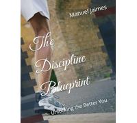 The Discipline Blueprint: Unlocking the Better You