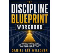 The Discipline Blueprint Workbook: A 30-Day Practice Guide for Building Daily Discipline One Clear Step at a Time