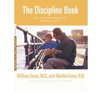 The Discipline Book: Everything You Need to Know to Have a Better-Behaved Child-From Birth to Age Ten