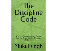 The Discipline Code: A Story of How Ordinary People Rewrite Their Destiny Through Discipline