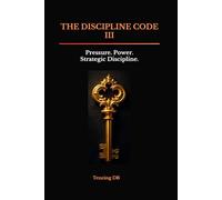 THE DISCIPLINE CODE III: Pressure, Power & Strategic Discipline