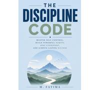 The Discipline Code: Master Self-Control, Build Powerful Habits, Stay Consistent, and Achieve Lasting Success - A Practical Guide to Developing Mental ... Productivity, Focus, and Lifelong Discipline
