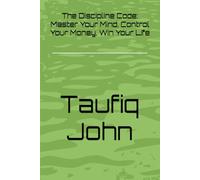 The Discipline Code: Master Your Mind, Control Your Money, Win Your Life