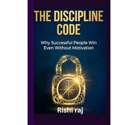 THE DISCIPLINE CODE: Why Successful People Win Even Without Motivation