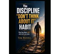 The Discipline "Don't Think about it" Habit: Plan Your Work AND Just Work Your Plan