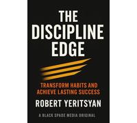 The Discipline Edge: Transform Habits and Achieve Lasting Success