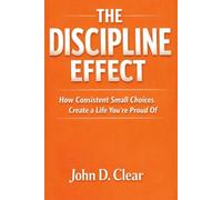 The Discipline Effect: How Consistent Small Choices Create a Life You’re Proud Of