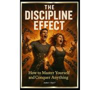 THE DISCIPLINE EFFECT "How to Master Yourself and Conquer Anything"