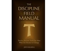 The Discipline Field Manual: Twelve Ancient Tools for Men Who Are Ready to Change