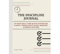 The Discipline Journal: 24-Hour Daily Time-Block System for Clarity, Productivity & Self-Mastery (4-Month Edition)